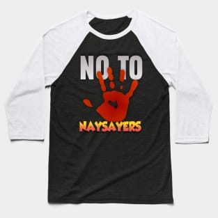 No to Naysayers Baseball T-Shirt